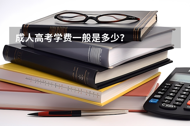 成人高考学费一般是多少？