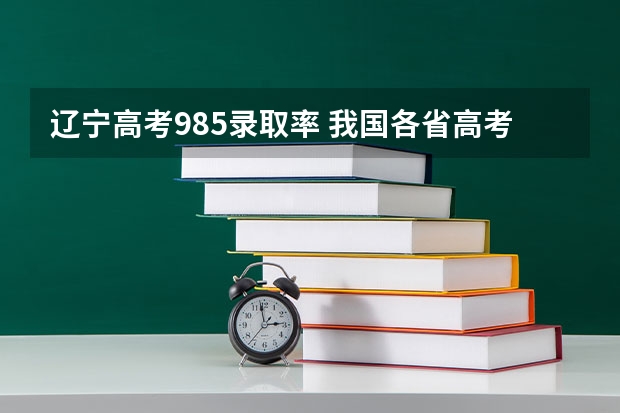 辽宁高考985录取率 我国各省高考录取率排名