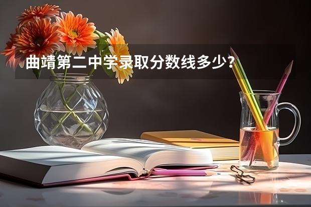 曲靖第二中学录取分数线多少？