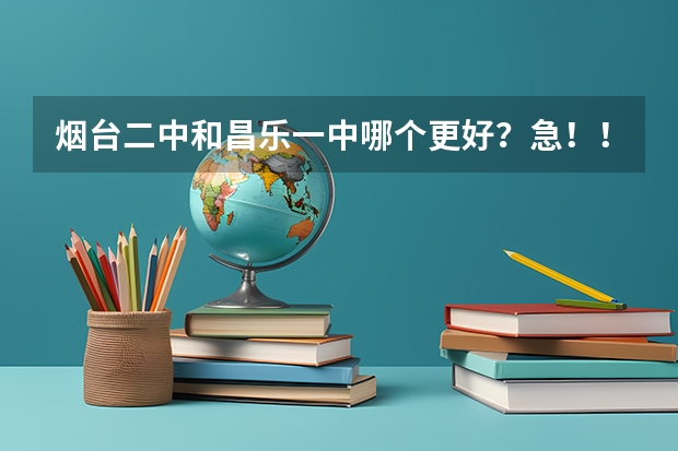 烟台二中和昌乐一中哪个更好?急!!!!!!!!!!!!!!!