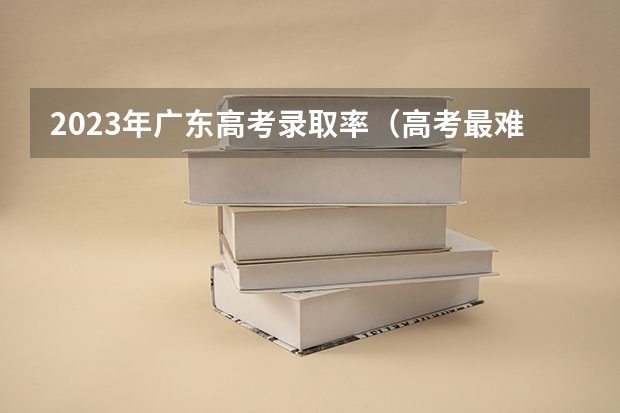 2023年广东高考录取率（高考最难的省份排名）