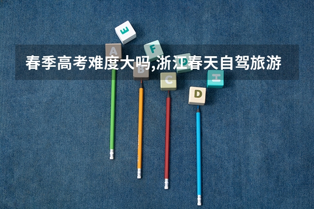 春季高考难度大吗,浙江春天自驾旅游