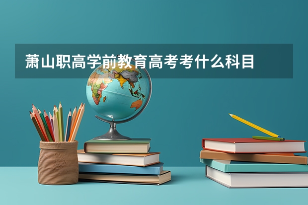 萧山职高学前教育高考考什么科目