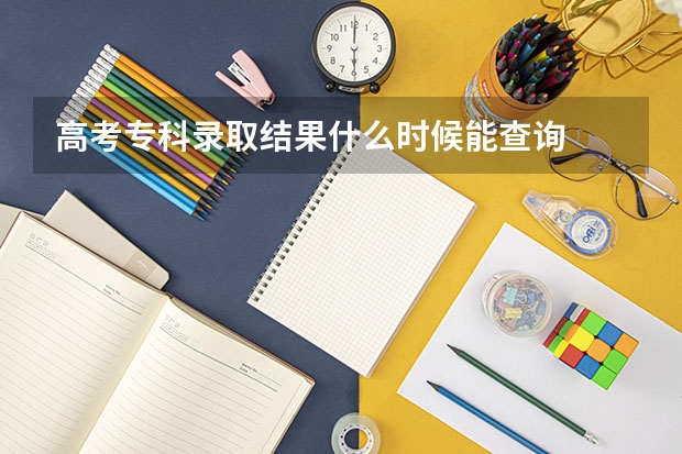 高考专科录取结果什么时候能查询