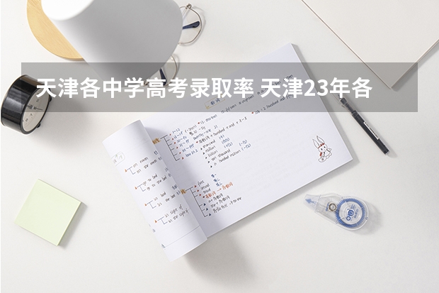天津各中学高考录取率 天津23年各高中高考升学率