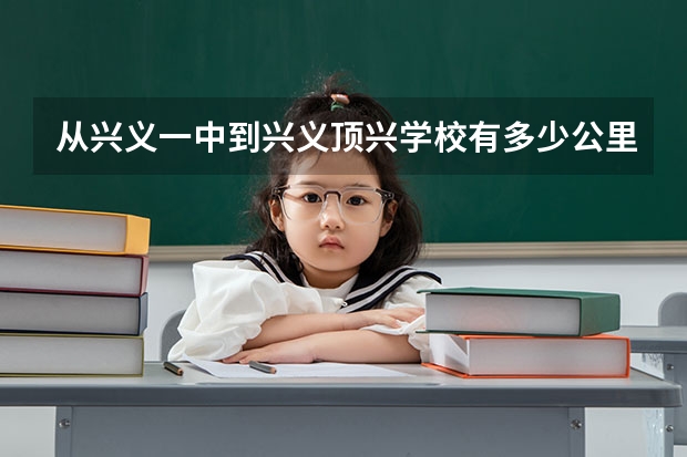 从兴义一中到兴义顶兴学校有多少公里路