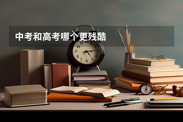 中考和高考哪个更残酷