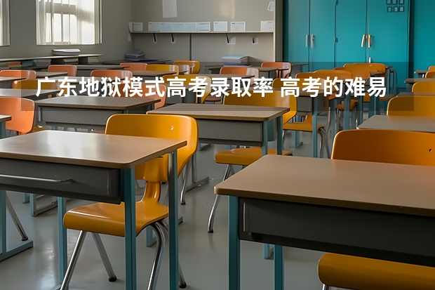 广东地狱模式高考录取率 高考的难易程度