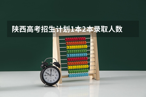 陕西高考招生计划1本2本录取人数 陕西省高考有可能不分文理科