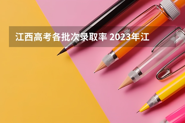 江西高考各批次录取率 2023年江西高考本科录取率