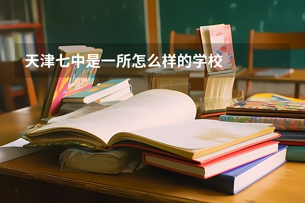 天津七中是一所怎么样的学校