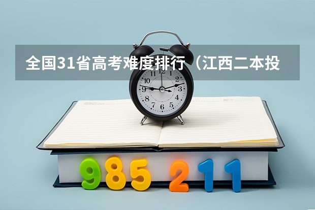 全国31省高考难度排行（江西二本投档线及排名汇总）