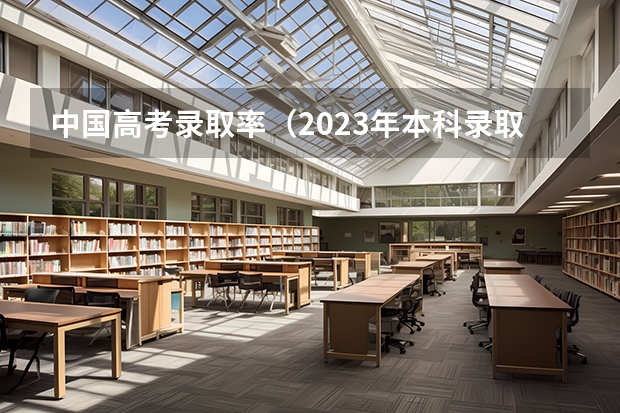 中国高考录取率（2023年本科录取率）
