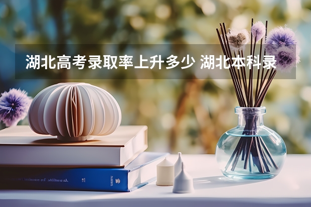 湖北高考录取率上升多少 湖北本科录取率