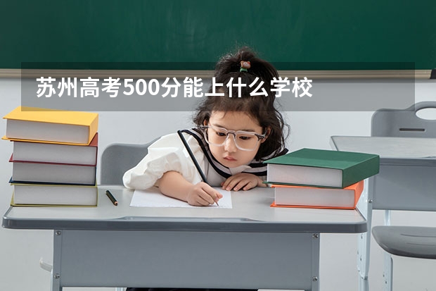 苏州高考500分能上什么学校