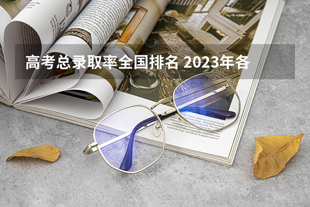 高考总录取率全国排名 2023年各省高考录取率