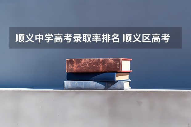 顺义中学高考录取率排名 顺义区高考考点