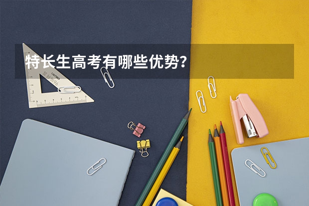 特长生高考有哪些优势？