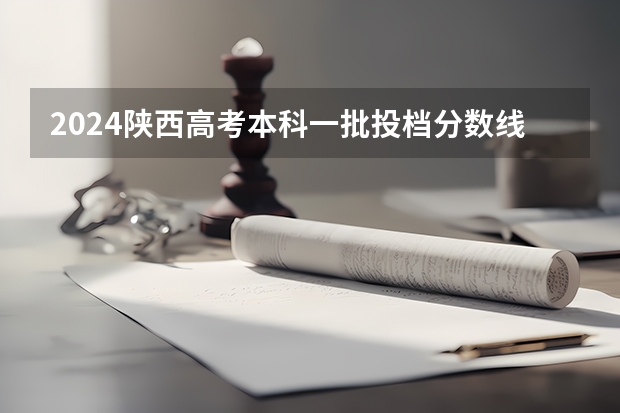 2024陕西高考本科一批投档分数线划定【文科+理科】（陕西省一二本录取率）