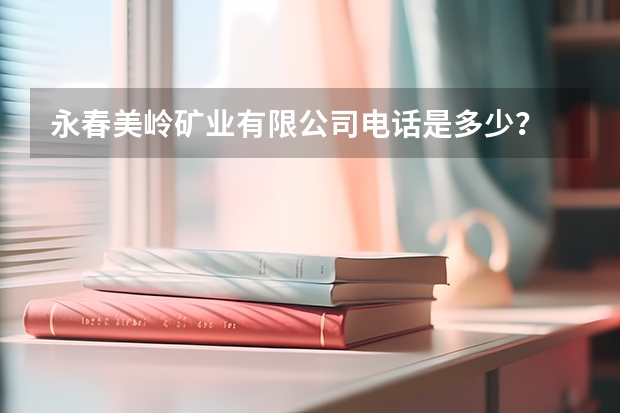 永春美岭矿业有限公司电话是多少？