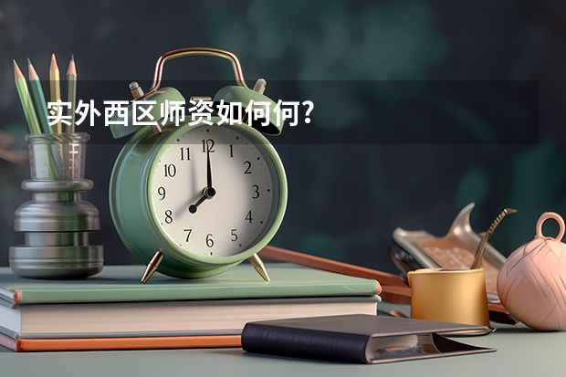 实外西区师资如何何?