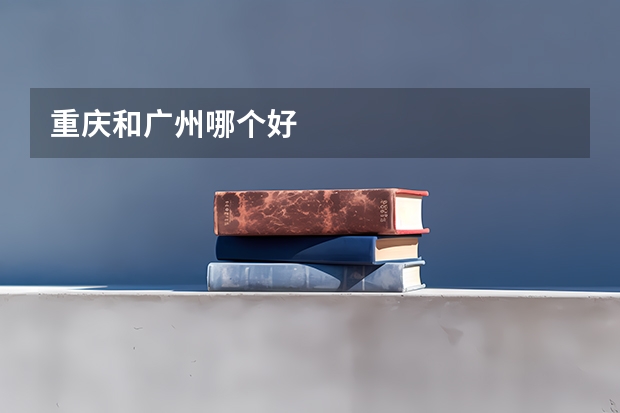 重庆和广州哪个好