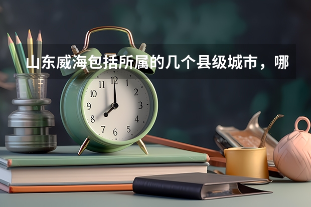 山东威海包括所属的几个县级城市，哪个高中最好。