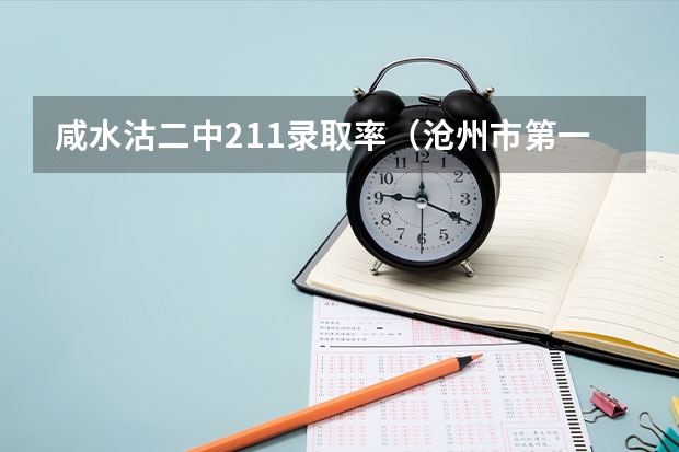 咸水沽二中211录取率（沧州市第一中学升学率）