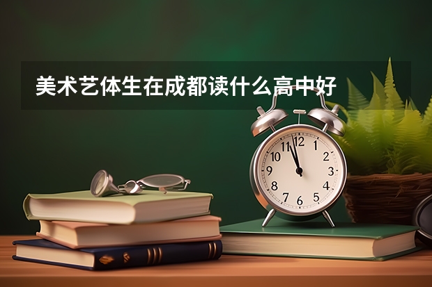 美术艺体生在成都读什么高中好
