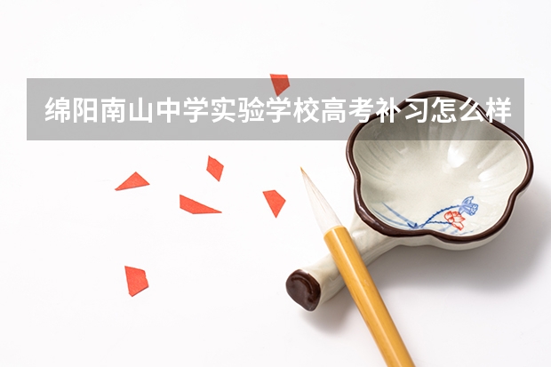 绵阳南山中学实验学校高考补习怎么样