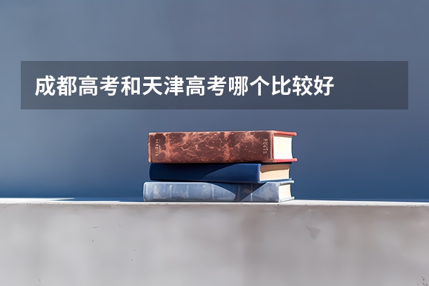 成都高考和天津高考哪个比较好