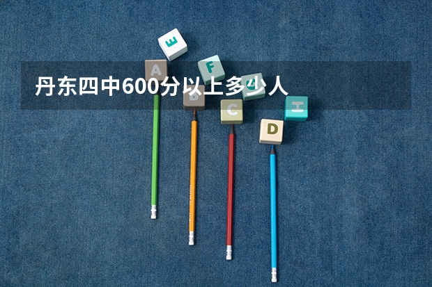丹东四中600分以上多少人