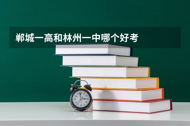 郸城一高和林州一中哪个好考