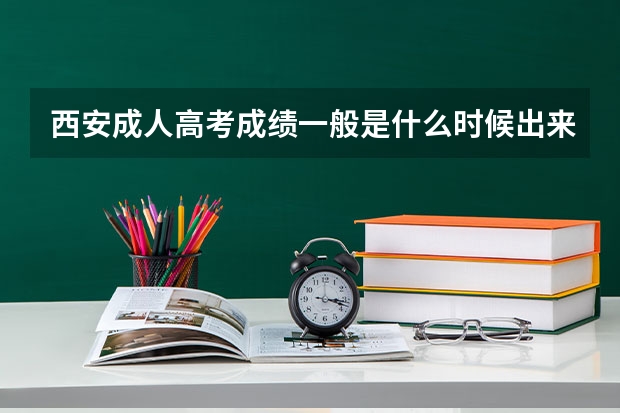 西安成人高考成绩一般是什么时候出来？