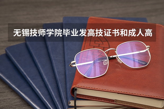无锡技师学院毕业发高技证书和成人高考的大专证吗?学校正规吗?还有在学校学的技能有用吗?