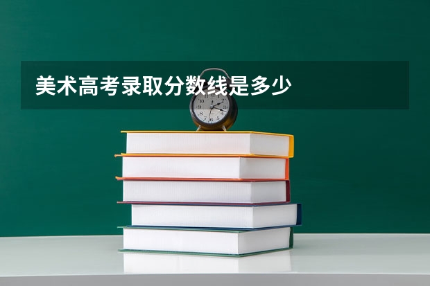 美术高考录取分数线是多少