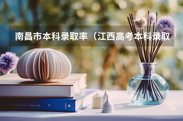 南昌市本科录取率（江西高考本科录取率）