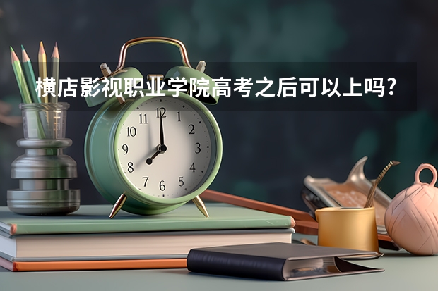横店影视职业学院高考之后可以上吗?