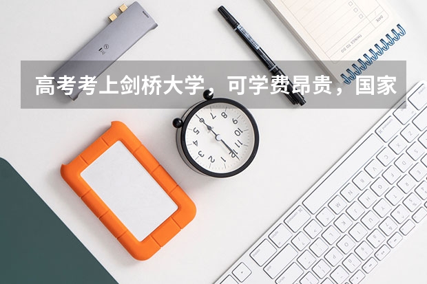 高考考上剑桥大学，可学费昂贵，国家对留学生有补贴政策吗?