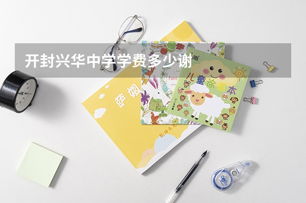 开封兴华中学学费多少谢