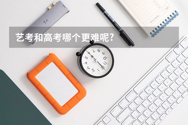 艺考和高考哪个更难呢?