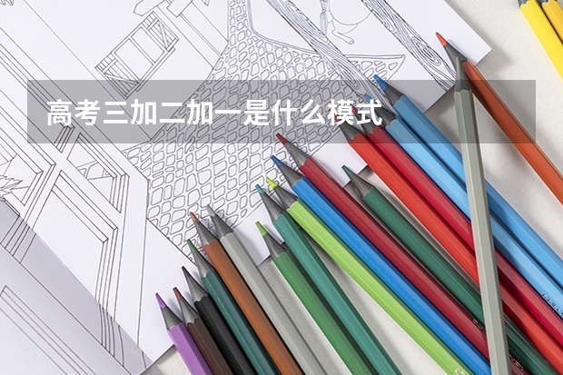 高考三加二加一是什么模式