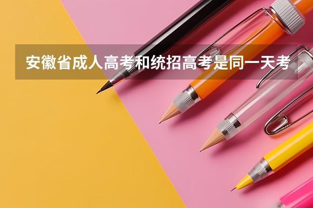 安徽省成人高考和统招高考是同一天考试吗？