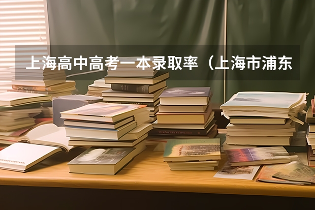 上海高中高考一本录取率（上海市浦东复旦附中分校一本率）