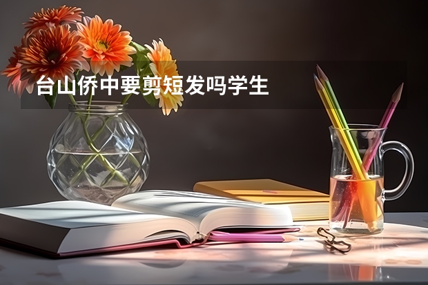 台山侨中要剪短发吗学生