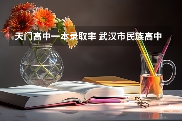 天门高中一本录取率 武汉市民族高中升学率