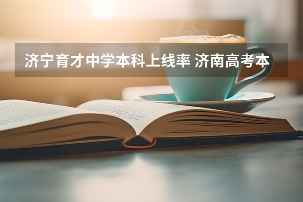 济宁育才中学本科上线率 济南高考本科率
