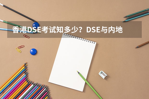 香港DSE考试知多少？DSE与内地高考考试有哪些区别？这份解析可收藏！