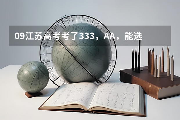 09江苏高考考了333,A/A,能选什么好的本二江苏省外院校?南通大学多大希望?