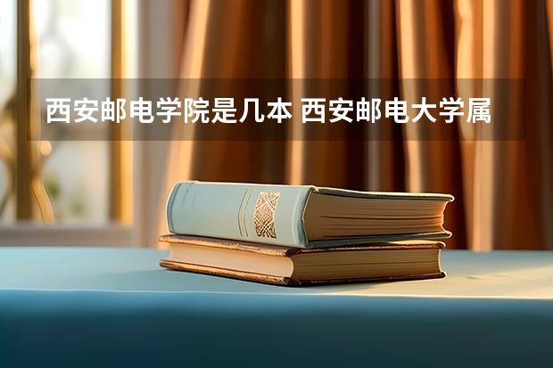 西安邮电学院是几本 西安邮电大学属于几本